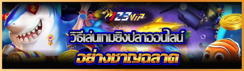 วิธีเล่นเกมยิงปลาออนไลน์ อย่างชาญฉลาด